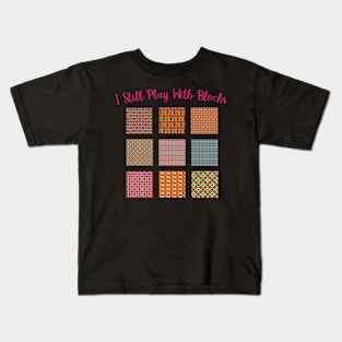 I Still Play With Blocks Quilt Funny Quilting Quilt Patterns Kids T-Shirt